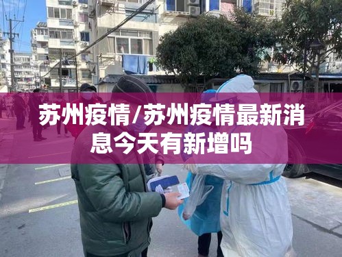 苏州疫情/苏州疫情最新消息今天有新增吗 苏州疫情/苏州疫情最新消息今天有新增吗