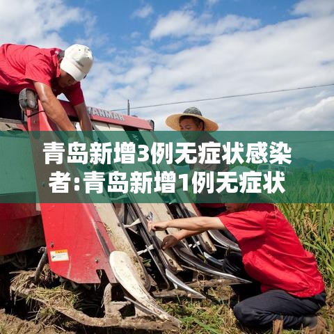青岛新增3例无症状感染者:青岛新增1例无症状 青岛新增3例无症状感染者:青岛新增1例无症状