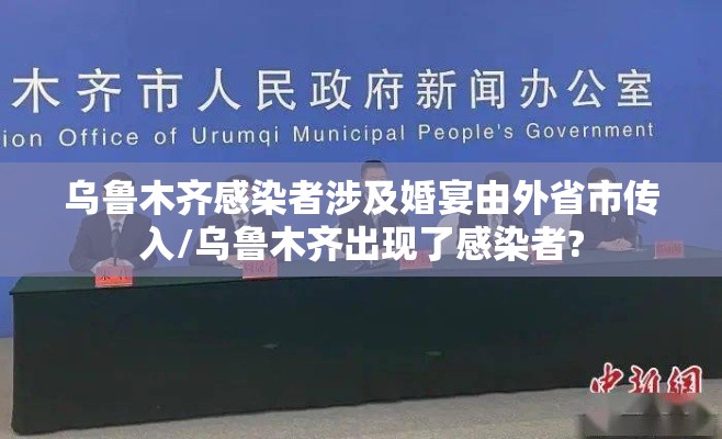 乌鲁木齐感染者涉及婚宴由外省市传入/乌鲁木齐出现了感染者? 乌鲁木齐感染者涉及婚宴由外省市传入/乌鲁木齐出现了感染者?
