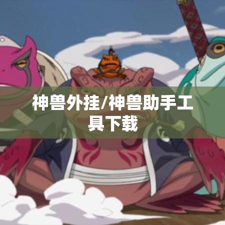 神兽外挂/神兽助手工具下载 神兽外挂/神兽助手工具下载