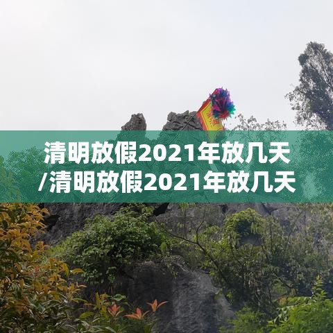 清明放假2021年放几天/清明放假2021年放几天高速免费吗 清明放假2021年放几天/清明放假2021年放几天高速免费吗