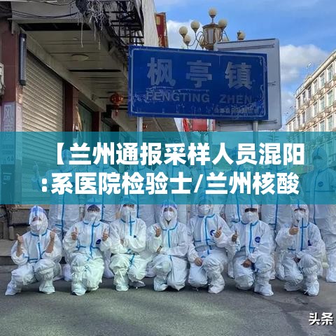 【兰州通报采样人员混阳:系医院检验士/兰州核酸混检】