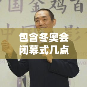 包含冬奥会闭幕式几点开始的词条 包含冬奥会闭幕式几点开始的词条