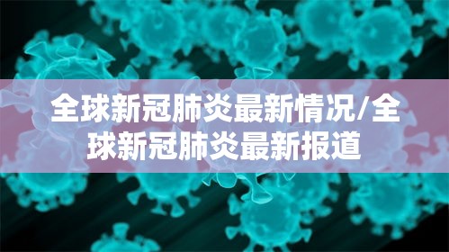 全球新冠肺炎最新情况/全球新冠肺炎最新报道