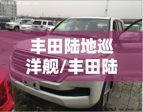 丰田陆地巡洋舰/丰田陆地巡洋舰v8 57 丰田陆地巡洋舰/丰田陆地巡洋舰v8 57