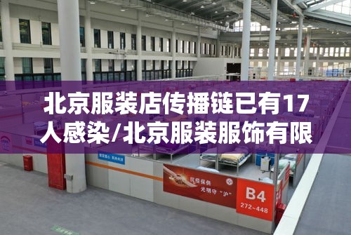 北京服装店传播链已有17人感染/北京服装服饰有限公司 北京服装店传播链已有17人感染/北京服装服饰有限公司
