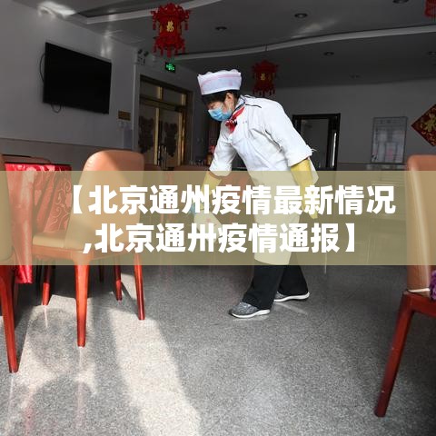 【北京通州疫情最新情况,北京通卅疫情通报】 【北京通州疫情最新情况,北京通卅疫情通报】