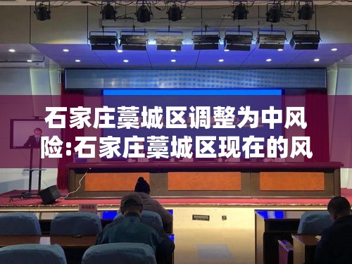 石家庄藁城区调整为中风险:石家庄藁城区现在的风险等级 石家庄藁城区调整为中风险:石家庄藁城区现在的风险等级