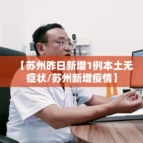 【苏州昨日新增1例本土无症状/苏州新增疫情】 【苏州昨日新增1例本土无症状/苏州新增疫情】