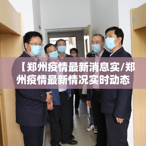 【郑州疫情最新消息实/郑州疫情最新情况实时动态】