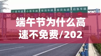 端午节为什么高速不免费/2021端午节为什么高速不免费 端午节为什么高速不免费/2021端午节为什么高速不免费