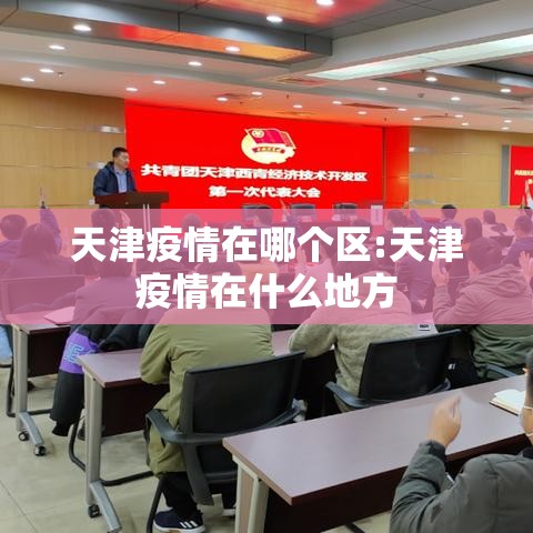 天津疫情在哪个区:天津疫情在什么地方 天津疫情在哪个区:天津疫情在什么地方