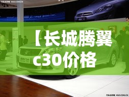 【长城腾翼c30价格/长城腾翼c30价格表】 【长城腾翼c30价格/长城腾翼c30价格表】
