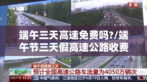 端午三天高速免费吗?/端午节三天假高速公路收费吗 端午三天高速免费吗?/端午节三天假高速公路收费吗