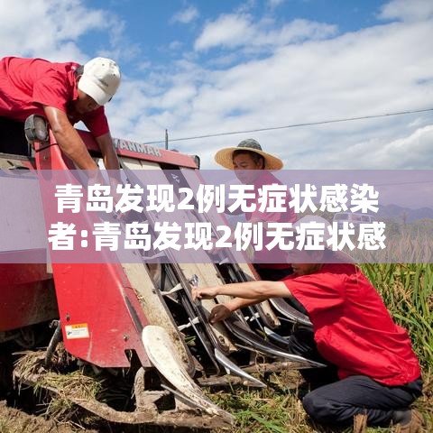 青岛发现2例无症状感染者:青岛发现2例无症状感染者 新闻 青岛发现2例无症状感染者:青岛发现2例无症状感染者 新闻