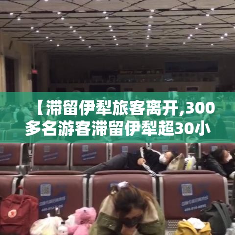 【滞留伊犁旅客离开,300多名游客滞留伊犁超30小时】 【滞留伊犁旅客离开,300多名游客滞留伊犁超30小时】