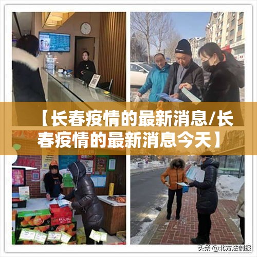 【长春疫情的最新消息/长春疫情的最新消息今天】 【长春疫情的最新消息/长春疫情的最新消息今天】