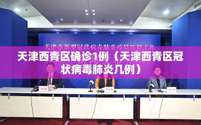 天津西青区确诊1例（天津西青区冠状病毒肺炎几例）