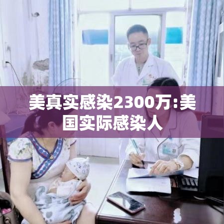 美真实感染2300万:美国实际感染人 美真实感染2300万:美国实际感染人