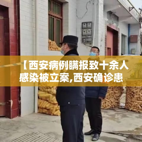 【西安病例瞒报致十余人感染被立案,西安确诊患者】 【西安病例瞒报致十余人感染被立案,西安确诊患者】