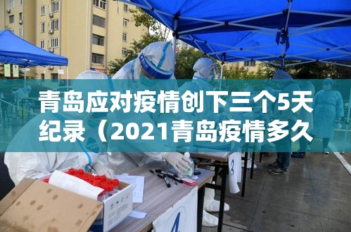 青岛应对疫情创下三个5天纪录（2021青岛疫情多久控制住的）