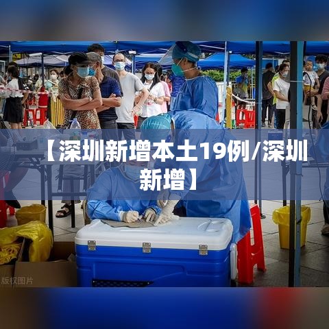 【深圳新增本土19例/深圳 新增】 【深圳新增本土19例/深圳 新增】