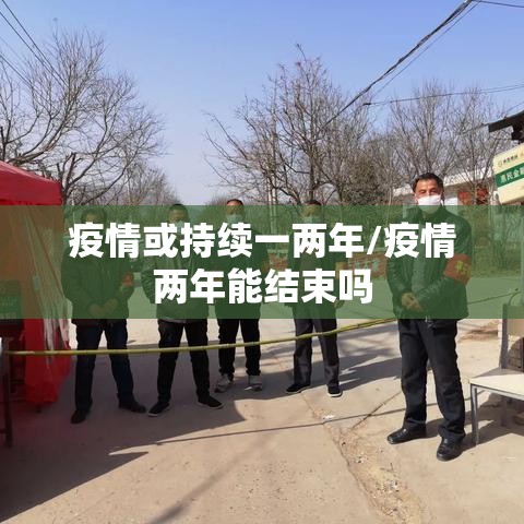 疫情或持续一两年/疫情两年能结束吗 疫情或持续一两年/疫情两年能结束吗