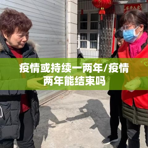 疫情或持续一两年/疫情两年能结束吗 疫情或持续一两年/疫情两年能结束吗