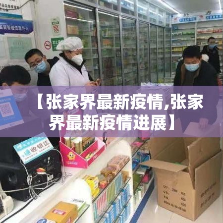 【张家界最新疫情,张家界最新疫情进展】 【张家界最新疫情,张家界最新疫情进展】