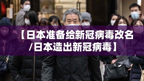 【日本准备给新冠病毒改名/日本造出新冠病毒】 【日本准备给新冠病毒改名/日本造出新冠病毒】