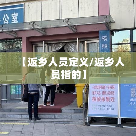 【返乡人员定义/返乡人员指的】 【返乡人员定义/返乡人员指的】