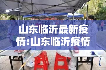 山东临沂最新疫情:山东临沂疫情最新消息今天又增加9人 山东临沂最新疫情:山东临沂疫情最新消息今天又增加9人