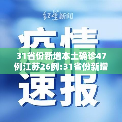 31省份新增本土确诊47例江苏26例:31省份新增本土病例47例 江苏26例
