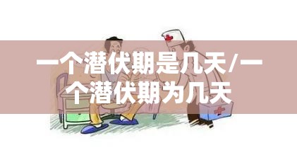 一个潜伏期是几天/一个潜伏期为几天 一个潜伏期是几天/一个潜伏期为几天
