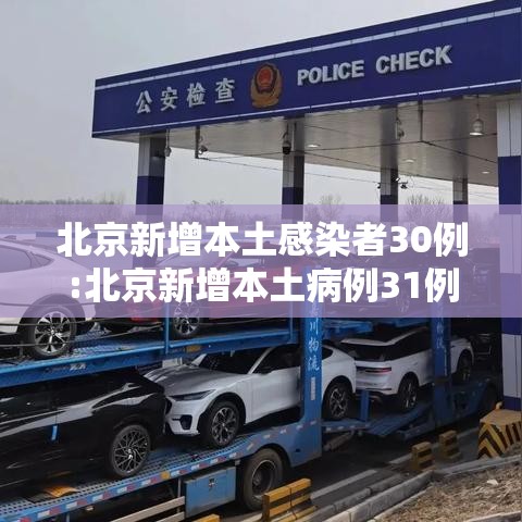 北京新增本土感染者30例:北京新增本土病例31例 北京新增本土感染者30例:北京新增本土病例31例