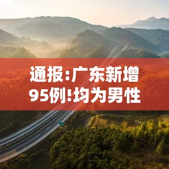 通报:广东新增95例!均为男性/广东新增50例