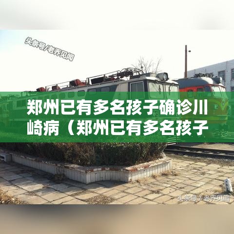 郑州已有多名孩子确诊川崎病(郑州已有多名孩子确诊川崎病毒) 郑州已有多名孩子确诊川崎病(郑州已有多名孩子确诊川崎病毒)