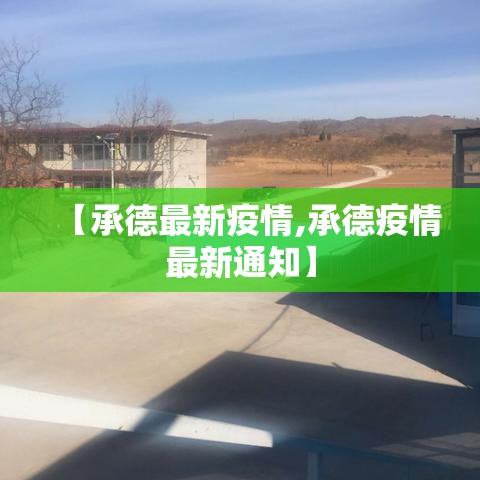【承德最新疫情,承德疫情最新通知】 【承德最新疫情,承德疫情最新通知】