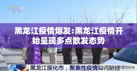 黑龙江疫情爆发:黑龙江疫情开始呈现多点散发态势 黑龙江疫情爆发:黑龙江疫情开始呈现多点散发态势