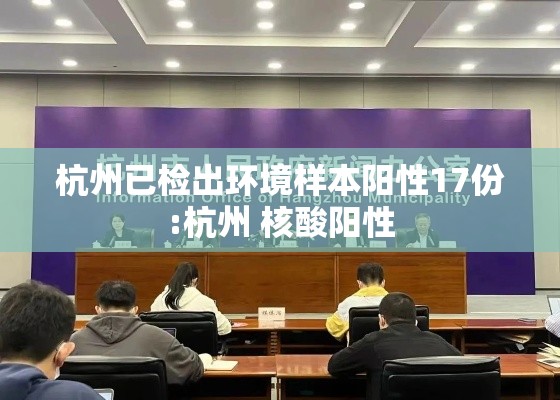 杭州已检出环境样本阳性17份:杭州 核酸阳性 杭州已检出环境样本阳性17份:杭州 核酸阳性