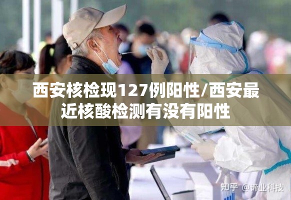 西安核检现127例阳性/西安最近核酸检测有没有阳性 西安核检现127例阳性/西安最近核酸检测有没有阳性