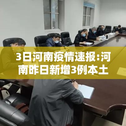 3日河南疫情速报:河南昨日新增3例本土病例