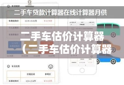 二手车估价计算器(二手车估价计算器官) 二手车估价计算器(二手车估价计算器官)