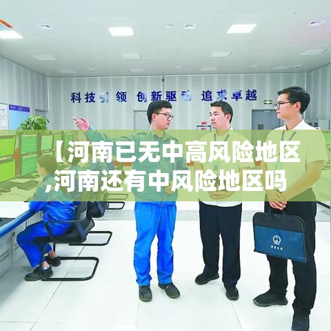 【河南已无中高风险地区,河南还有中风险地区吗】 【河南已无中高风险地区,河南还有中风险地区吗】