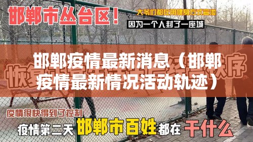 邯郸疫情最新消息(邯郸疫情最新情况活动轨迹) 邯郸疫情最新消息(邯郸疫情最新情况活动轨迹)
