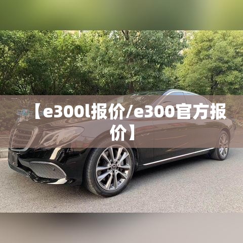 【e300l报价/e300官方报价】