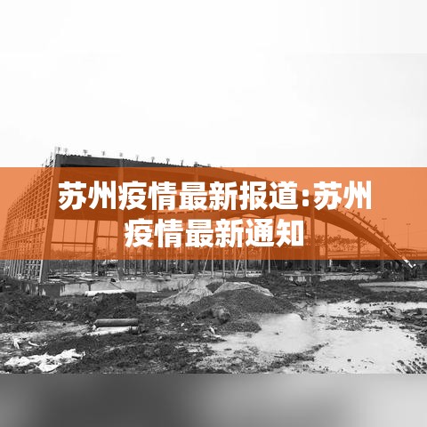 苏州疫情最新报道:苏州疫情最新通知 苏州疫情最新报道:苏州疫情最新通知