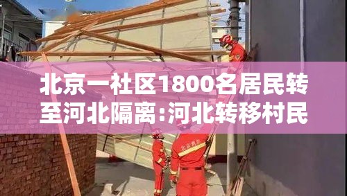 北京一社区1800名居民转至河北隔离:河北转移村民集中隔离