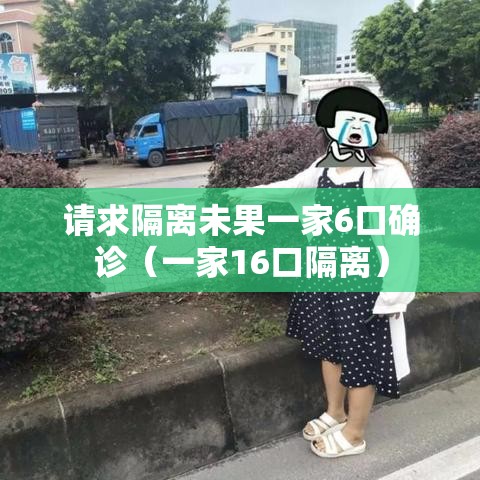 请求隔离未果一家6口确诊(一家16口隔离) 请求隔离未果一家6口确诊(一家16口隔离)