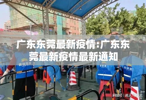 广东东莞最新疫情:广东东莞最新疫情最新通知 广东东莞最新疫情:广东东莞最新疫情最新通知